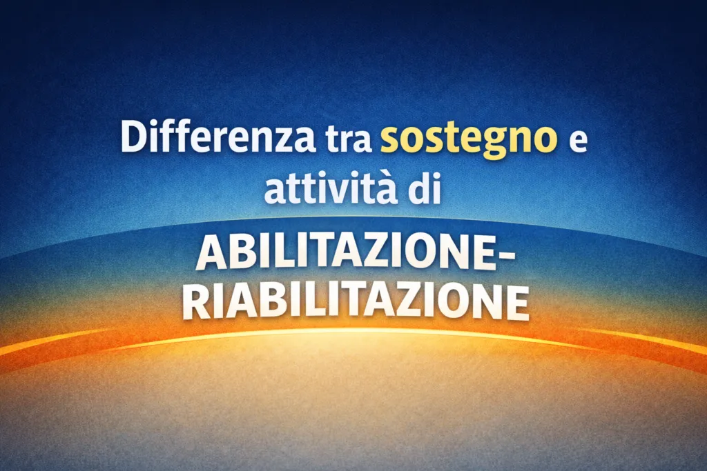 Immagine editoriale per l'articolo "Differenza tra sostegno e attività abilitativo-riabilitative in ambito psicologico"