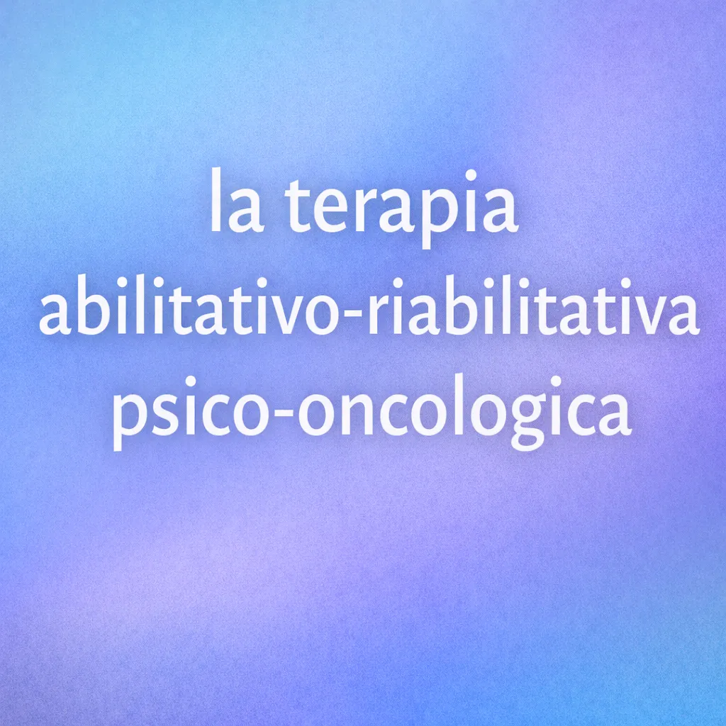 Immagine editoriale per l'articolo "La terapia abilitativo-riabilitativa psico-oncologica"