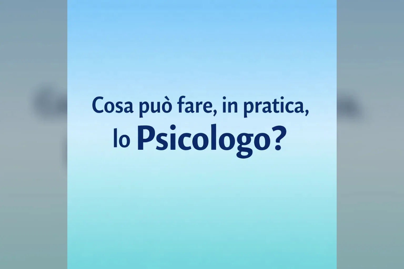 Immagine editoriale per l'articolo "Cosa può fare, in pratica, lo Psicologo?"