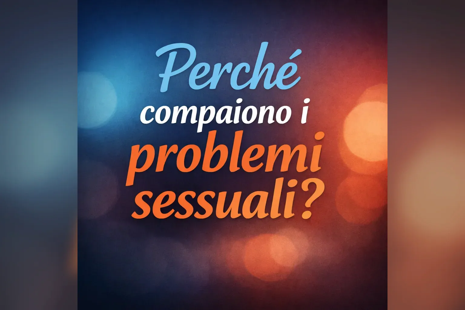 Immagine editoriale per l'articolo "Perché compaiono i problemi sessuali"