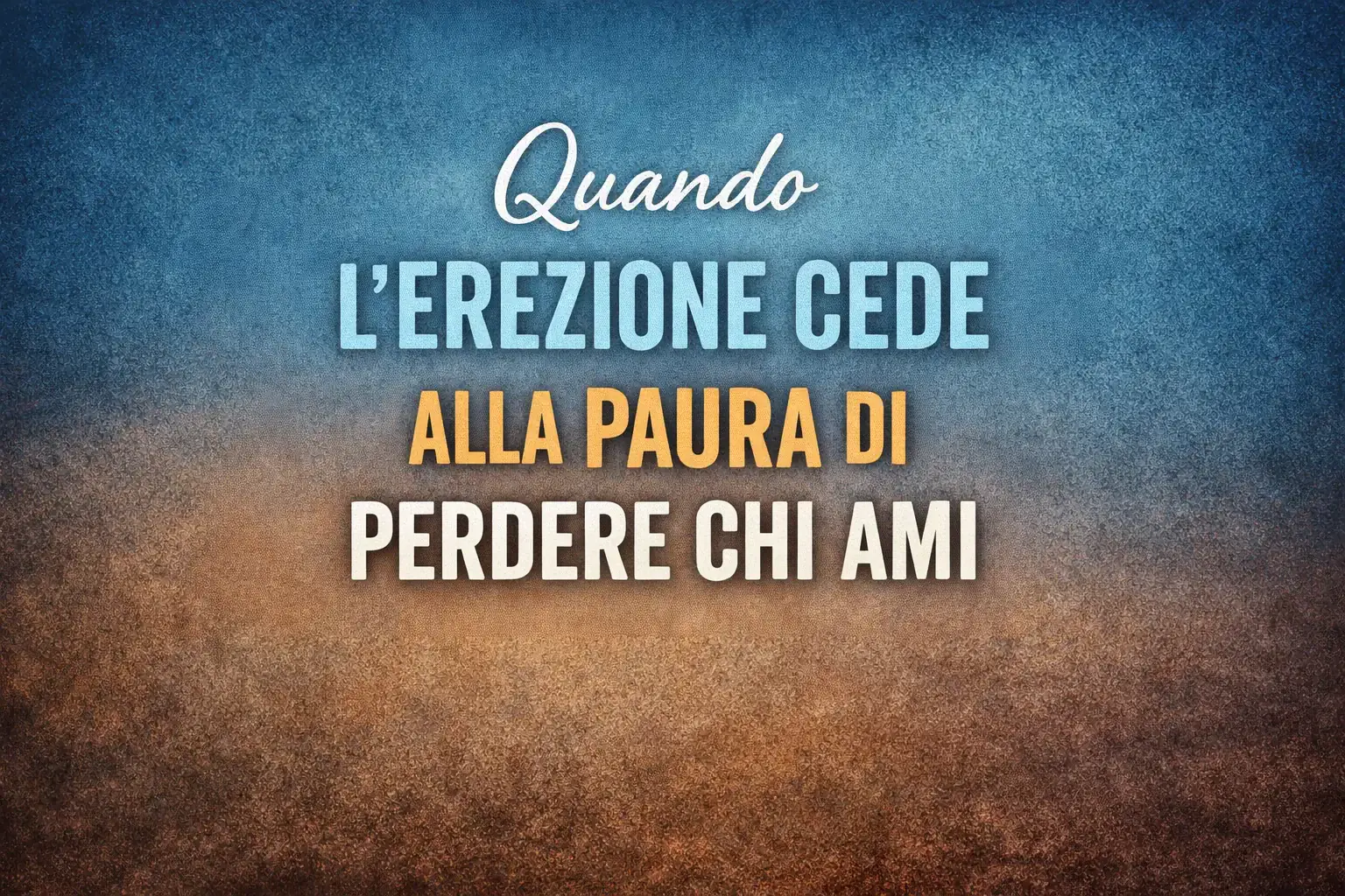 Immagine editoriale per l'articolo "Quando l’erezione cede alla paura di perdere chi ami"