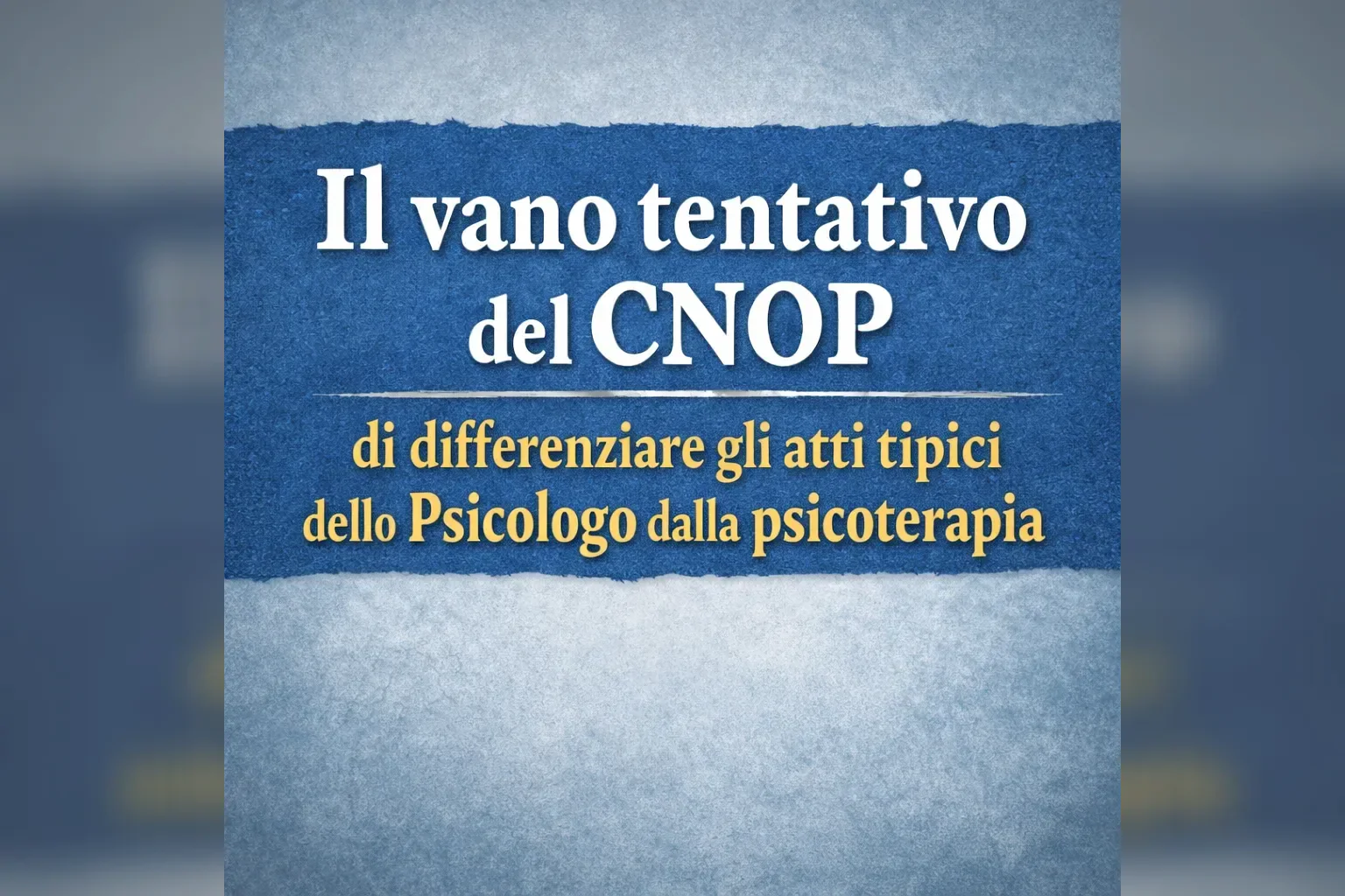 Immagine editoriale per l'articolo "Il vano tentativo del CNOP di differenziare gli atti tipici dello Psicologo dalla psicoterapia"