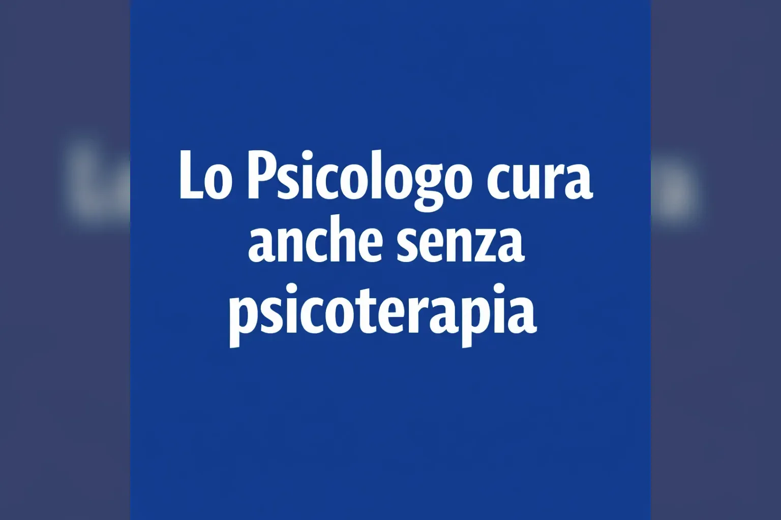 Immagine editoriale per l'articolo "Lo Psicologo cura anche senza psicoterapia"
