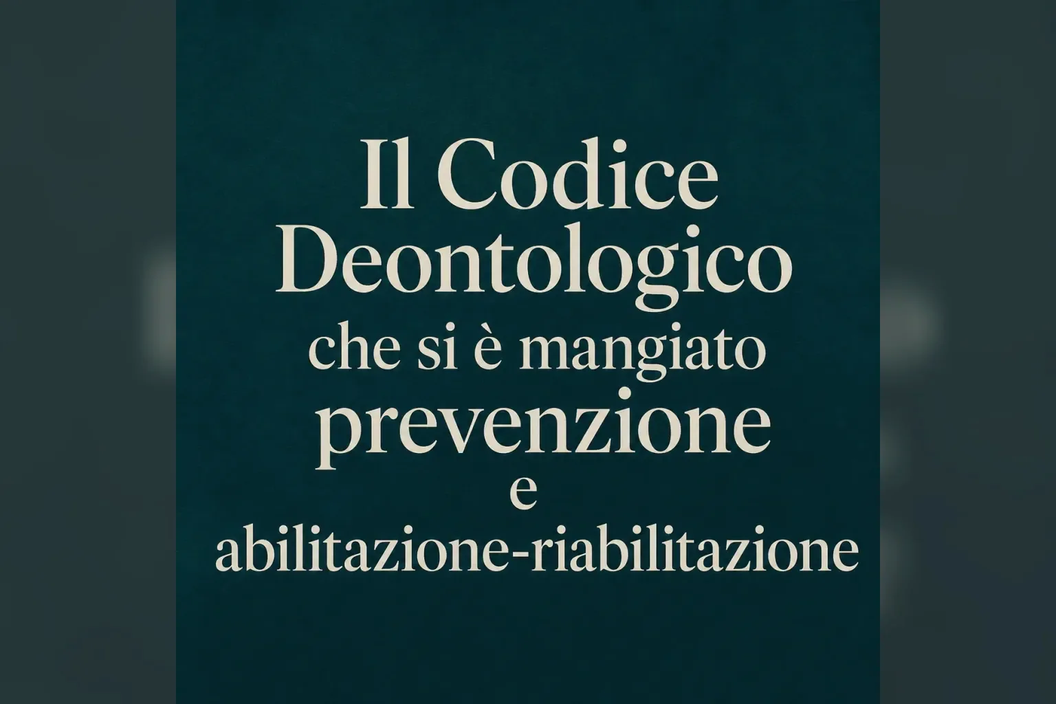Immagine editoriale per l'articolo "Il Codice Deontologico che si è mangiato prevenzione e abilitazione-riabilitazione"
